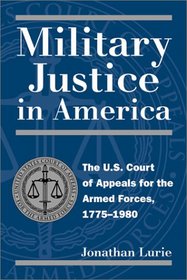 Military Justice in America: The U.S. Court of Appeals for the Armed Forces, 1775-1980