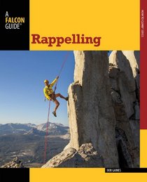 Rappelling: Roped Descending and Ascending Skills for Climbing, Caving, Canyoneering, and Rigging (How To Climb Series)