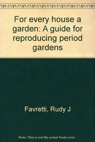 For Every House a Garden: A Guide for Reproducing Period Gardens