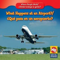 What Happens at an Airport?/ Que Pasa En Un Aeropuerto? (Where People Work/ Donde Trabaja La Gente?)