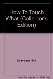 How To Touch What (Collector's Edition)