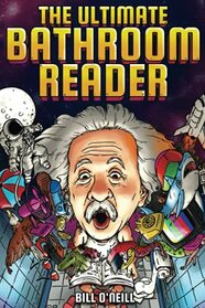 The Ultimate Bathroom Reader: Interesting Stories, Fun Facts and Just Crazy Weird Stuff to Keep You Entertained on the Throne! (Perfect Gag Gift)
