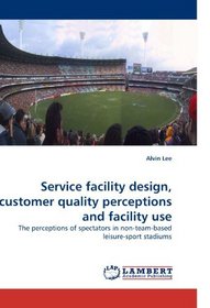 Service facility design, customer quality perceptions and facility use: The perceptions of spectators in non-team-based leisure-sport stadiums