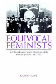 Equivocal Feminists : The Social Democratic Federation and the Woman Question 1884-1911