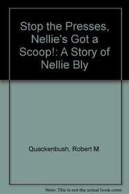 Stop the Presses, Nellie's Got a Scoop!: A Story of Nellie Bly