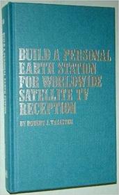 Build a personal earth station for worldwide satellite TV reception: Design, build, install, operate, and maintain your own TV reception unit