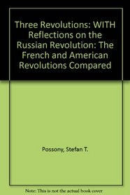 Three Revolutions: WITH Reflections on the Russian Revolution: The French and American Revolutions Compared