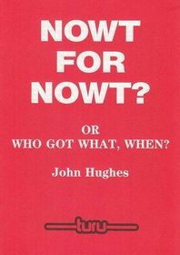 Nowt for Nowt?: Or, Who Got What When?