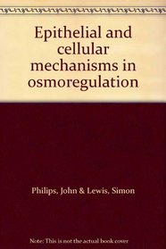 Epithelial and Cellular Mechanisms in Osmoregulation (Journal of Experimental Biology, Volume 106)