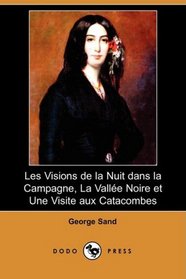 Les Visions de la Nuit dans la Campagne, La Vallee Noire et Une Visite aux Catacombes (Dodo Press) (French Edition)