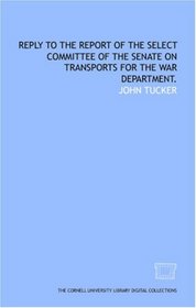 Reply to the report of the Select Committee of the Senate on Transports for the War Department.