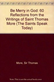 Be Merry in God: 60 Reflections from the Writings of Saint Thomas More (Saints Speak Today)