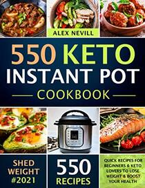 Keto Instant Pot Cookbook: 550 Quick Recipes For Beginners & Keto Lovers To Lose Weight & Boost Your Health (Instant Pot Recipes Book)