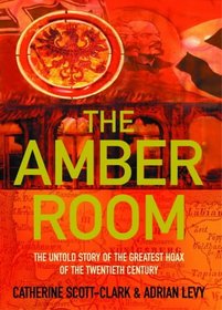 The Amber Room: The Controversial Truth About the Greatest Hoax of the Twentieth Century