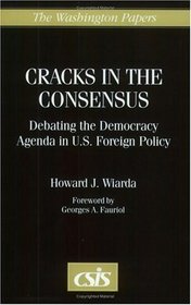 Cracks in the Consensus : Debating the Democracy Agenda in U.S. Foreign Policy (The Washington Papers)