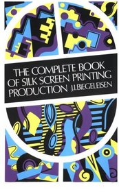 The Complete Book of Silk Screen Printing Production