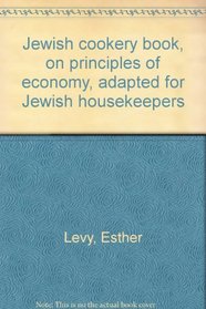 Jewish cookery book, on principles of economy: Adapted for Jewish housekeepers, with the addition of many useful medicinal recipes, and other valuable ... to housekeeping and domestic management