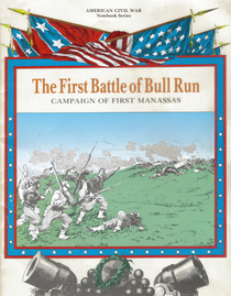 The first battle of Bull Run: Campaign of first Manassas (American Civil War notebook series)