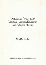 De Dominis, 1560-1624: Venetian, Anglican, ecumenist, and relapsed heretic