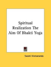 Spiritual Realization The Aim Of Bhakti Yoga