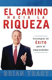 El Camino Hacia La Riqueza: Estrategias de EXITO para el emprendedor (Spanish Edition)