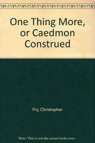 One Thing More, or Caedmon Construed