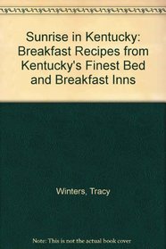 Sunrise in Kentucky: Breakfast Recipes from Kentucky's Finest Bed and Breakfast Inns