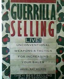 Guerrilla Selling Live! : Unconventional Weapons and Tactics For Increasing Your Sales
