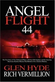 Angel Flight 44: The True Story of Two Dedicated Pilots, a 60-Year-Old Airplane, and the Amazing Hurricane Katrina Mission That Birthed a New Aviation Ministry