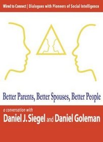 Better Parents, Better Spouses, Better People (Wired to Connect: Dialogues on Social Intelligence, 2)