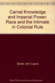 Carnal Knowledge and Imperial Power: Race and the Intimate in Colonial Rule