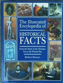 The Illustrated Encyclopedia of Historical Facts: From the Dawn of the Christian Era to the New World Order