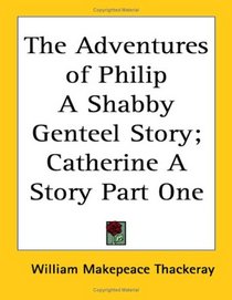 The Adventures of Philip, a Shabby Genteel Story: Catherine, a Story