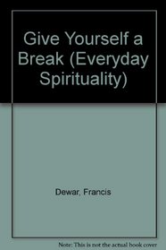 Give Yourself a Break (Everyday Spirituality)