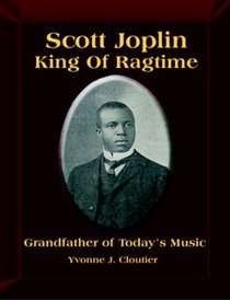 Scott Joplin: King of Ragtime Music, Grandfather of Our Music Today