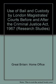 Use of Bail and Custody by London Magistrates' Courts Before and After the Criminal Justice Act, 1967 (Research Studies)