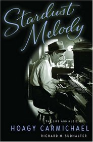 Stardust Melody:  The Life and Music of Hoagy Carmichael