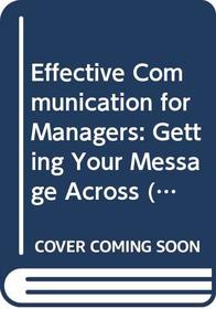 Effective Communication for Managers: Getting Your Message Across