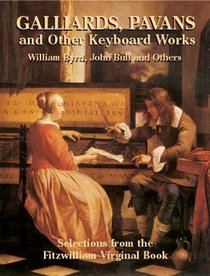 Galliards, Pavans and Other Keyboard Works: Selections from the Fitzwilliam Virginal Book