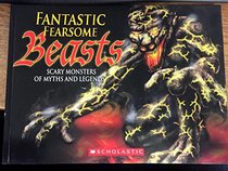 Fantastic Fearsome Beasts: Scary Monsters of Myths and Legends