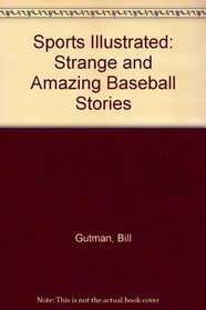 Sports Illustrated: Strange and Amazing Baseball Stories: Sports Illustrated: Strange and Amazing Baseball Stories
