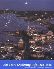 100 Years Exploring Life, 1888-1988: The Marine Biological Laboratory at Woods Hole