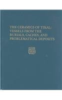 Tikal Report 25A: The Ceramics of Tikal--Vessels from the Burials, Caches and Problematical Deposits (Tikal Report, No. 25)