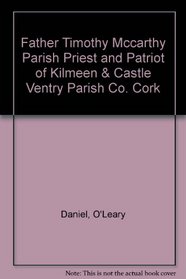 Father Timothy McCarthy: Parish Priest and Patriot of Kilmeen and Castleventry Parish Co. Cork