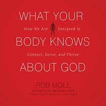 What Your Body Knows about God: How We Are Designed to Connect, Serve, and Thrive