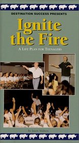 Ignite The Fire: A Life Plan for Teenagers