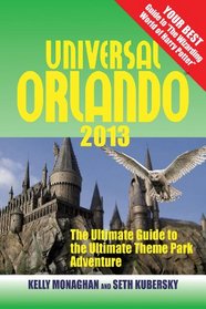 Universal Orlando 2013: The Ultimate Guide to the Ultimate Theme Park Adventure