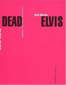 Dead Elvis : Chronique d'une obsession culturelle
