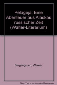 Pelageja: Eine Abenteuer aus Alaskas russischer Zeit (Walter-Literarium)