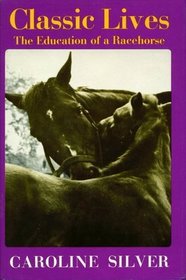 Classic lives;: The education of a racehorse